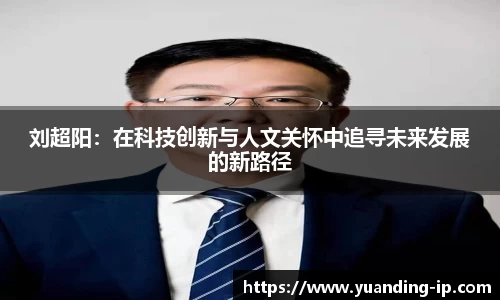 刘超阳：在科技创新与人文关怀中追寻未来发展的新路径