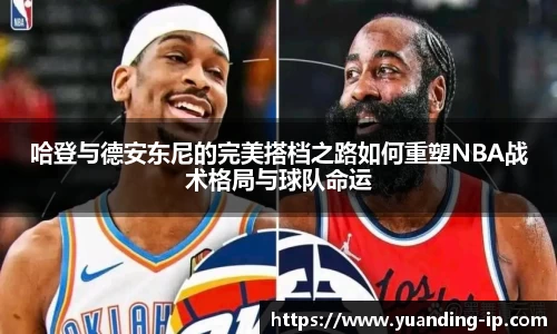 哈登与德安东尼的完美搭档之路如何重塑NBA战术格局与球队命运