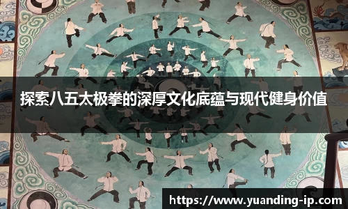 探索八五太极拳的深厚文化底蕴与现代健身价值