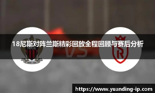 18尼斯对阵兰斯精彩回放全程回顾与赛后分析