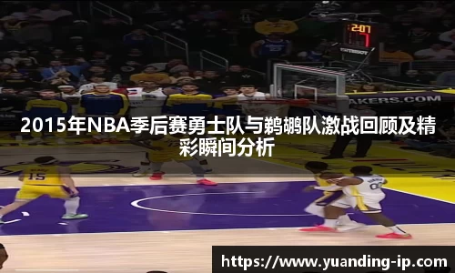2015年NBA季后赛勇士队与鹈鹕队激战回顾及精彩瞬间分析